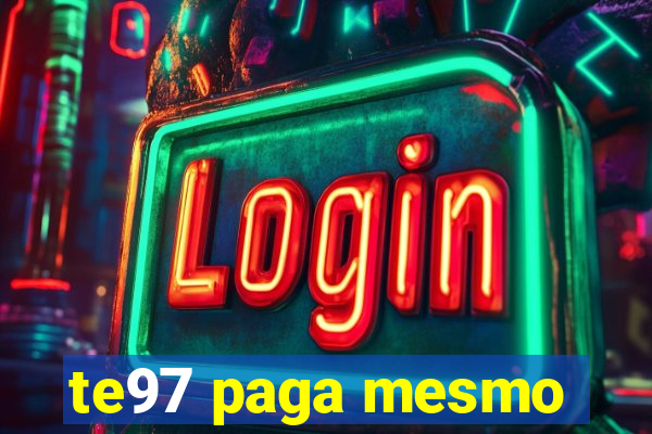 te97 paga mesmo